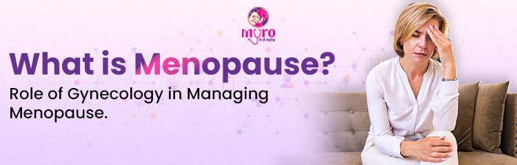 What is Menopause? Symptoms, Risk & How Gynecologist Help