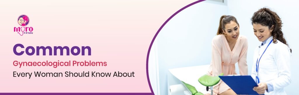Common Gynaecological Problems Every Woman Should Know About