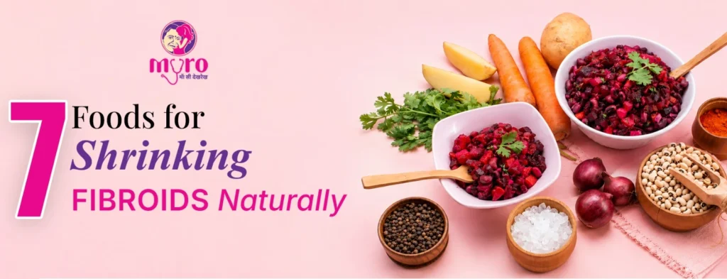 7 Foods for Shrinking Fibroids: An Indian Gynaecologist’s Evidence-Based Guide